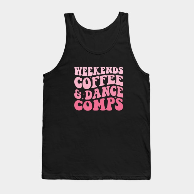 Weekends Coffee And Dance Comps Trendy Dance Mom Competition Tank Top by Nisrine